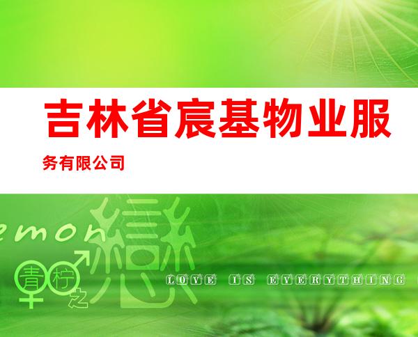 吉林省宸基物业服务有限公司