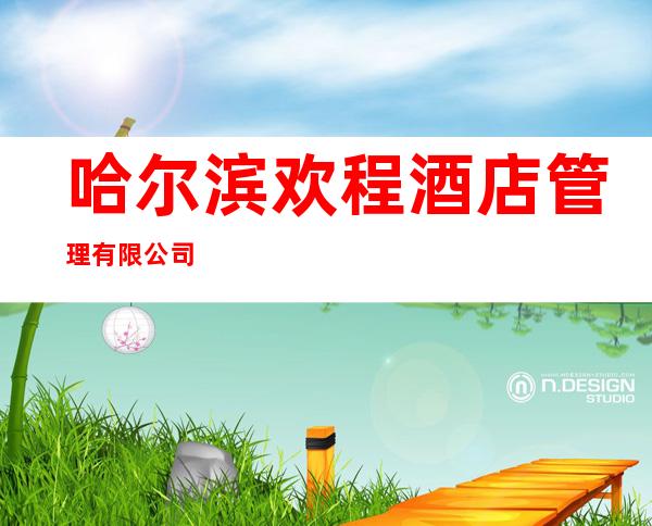 哈尔滨欢程酒店管理有限公司